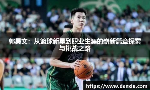 郭昊文：从篮球新星到职业生涯的崭新篇章探索与挑战之路