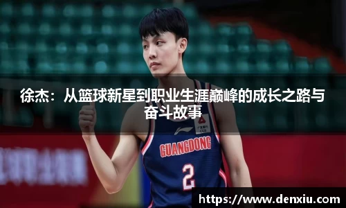徐杰：从篮球新星到职业生涯巅峰的成长之路与奋斗故事