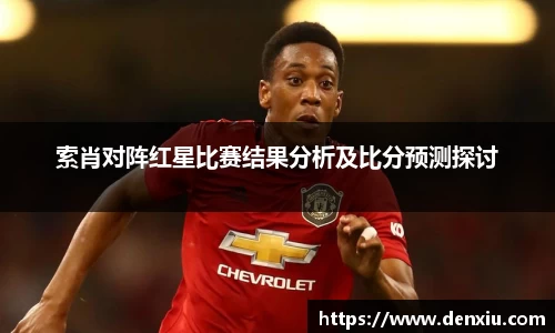 索肖对阵红星比赛结果分析及比分预测探讨